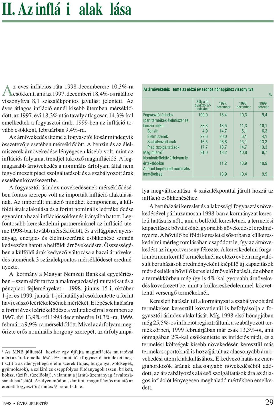 valamint a jármû-üzemanyag árváltozásának hatásától. Az ilyen módon számított maginflációs mutató az eredeti fogyasztói árindex 91-át fedi le.