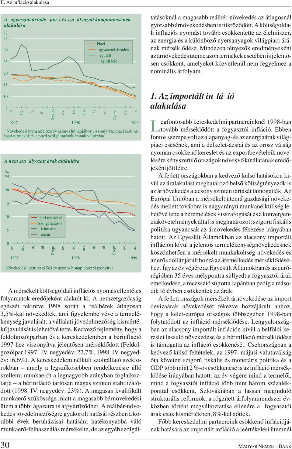 A nemzetgazdaság egészét tekintve 1998 során a reálbérek átlagosan 3,5-kal növekedtek, ami figyelembe véve a termelékenység javulását, a vállalati jövedelmezõség kismértékû javulását is lehetõvé