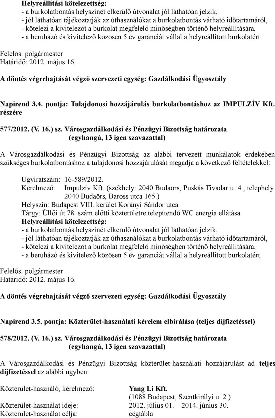 A döntés végrehajtását végző szervezeti egység: Gazdálkodási Ügyosztály Napirend 3.4. pontja: Tulajdonosi hozzájárulás burkolatbontáshoz az IMPULZÍV Kft. részére 577/2012. (V. 16.) sz.