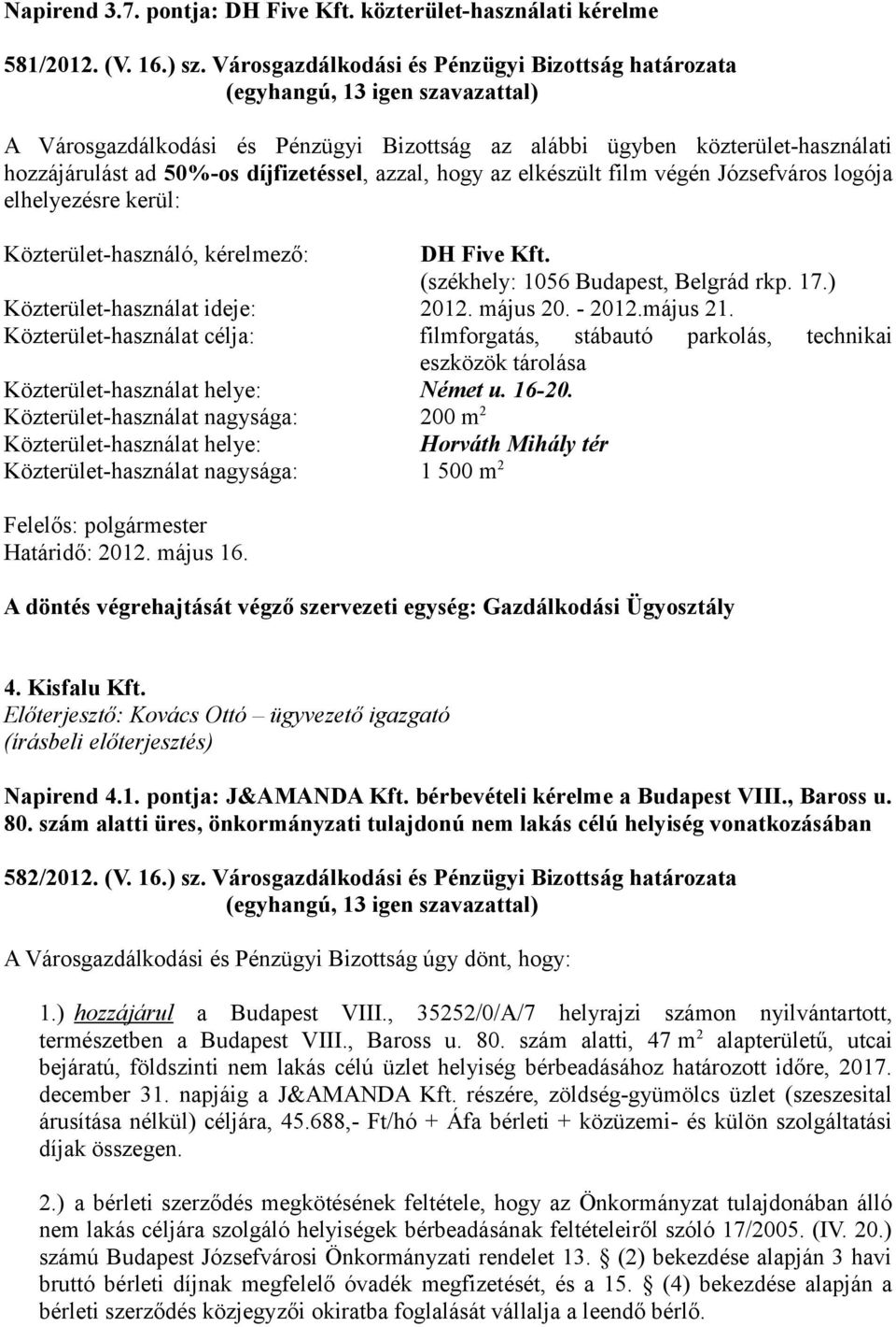 film végén Józsefváros logója elhelyezésre kerül: Közterület-használó, kérelmező: DH Five Kft. (székhely: 1056 Budapest, Belgrád rkp. 17.) Közterület-használat ideje: 2012. május 20. - 2012.május 21.