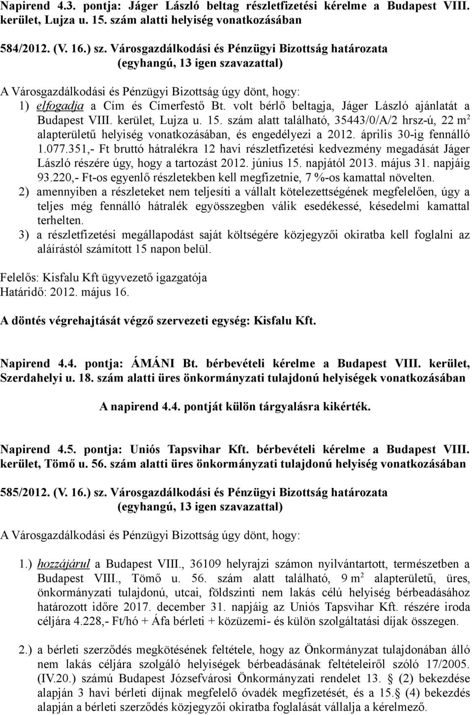 volt bérlő beltagja, Jáger László ajánlatát a Budapest VIII. kerület, Lujza u. 15. szám alatt található, 35443/0/A/2 hrsz-ú, 22 m 2 alapterületű helyiség vonatkozásában, és engedélyezi a 2012.