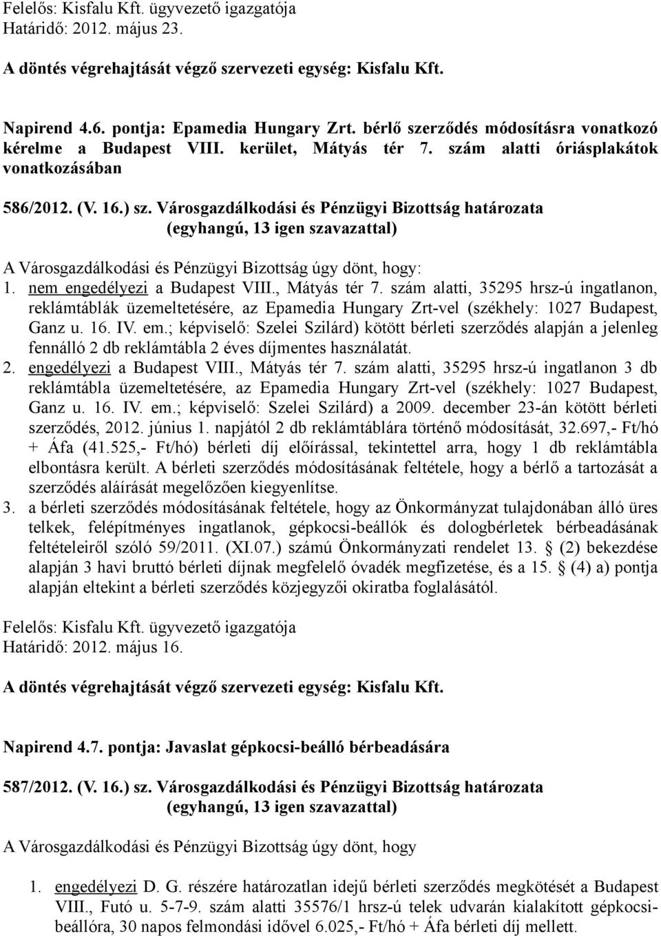 Városgazdálkodási és Pénzügyi Bizottság határozata A Városgazdálkodási és Pénzügyi Bizottság úgy dönt, hogy: 1. nem engedélyezi a Budapest VIII., Mátyás tér 7.