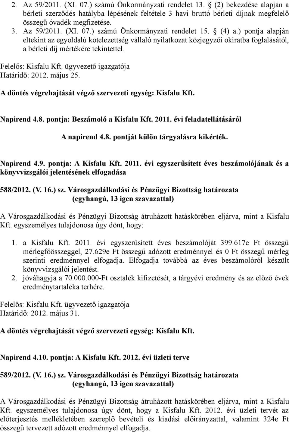 ügyvezető igazgatója Határidő: 2012. május 25. A döntés végrehajtását végző szervezeti egység: Kisfalu Kft. Napirend 4.8. pontja: Beszámoló a Kisfalu Kft. 2011. évi feladatellátásáról A napirend 4.8. pontját külön tárgyalásra kikérték.