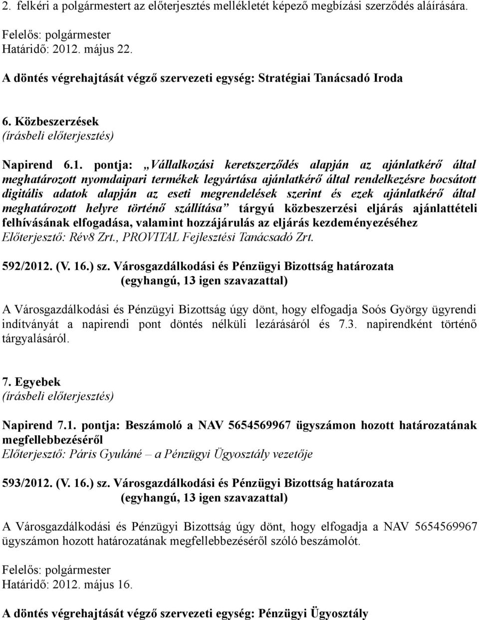 pontja: Vállalkozási keretszerződés alapján az ajánlatkérő által meghatározott nyomdaipari termékek legyártása ajánlatkérő által rendelkezésre bocsátott digitális adatok alapján az eseti