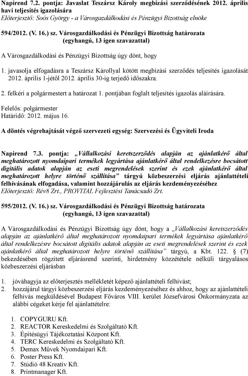 javasolja elfogadásra a Teszársz Károllyal kötött megbízási szerződés teljesítés igazolását 2012. április 1-jétől 2012. április 30-ig terjedő időszakra. 2. felkéri a polgármestert a határozat 1.