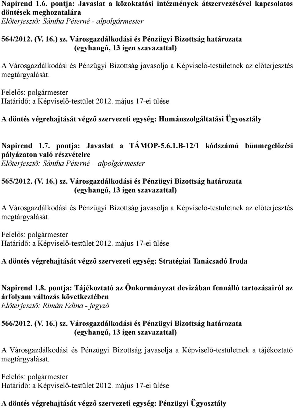 május 17-ei ülése A döntés végrehajtását végző szervezeti egység: Humánszolgáltatási Ügyosztály Napirend 1.7. pontja: Javaslat a TÁMOP-5.6.1.B-12/1 kódszámú bűnmegelőzési pályázaton való részvételre Előterjesztő: Sántha Péterné alpolgármester 565/2012.