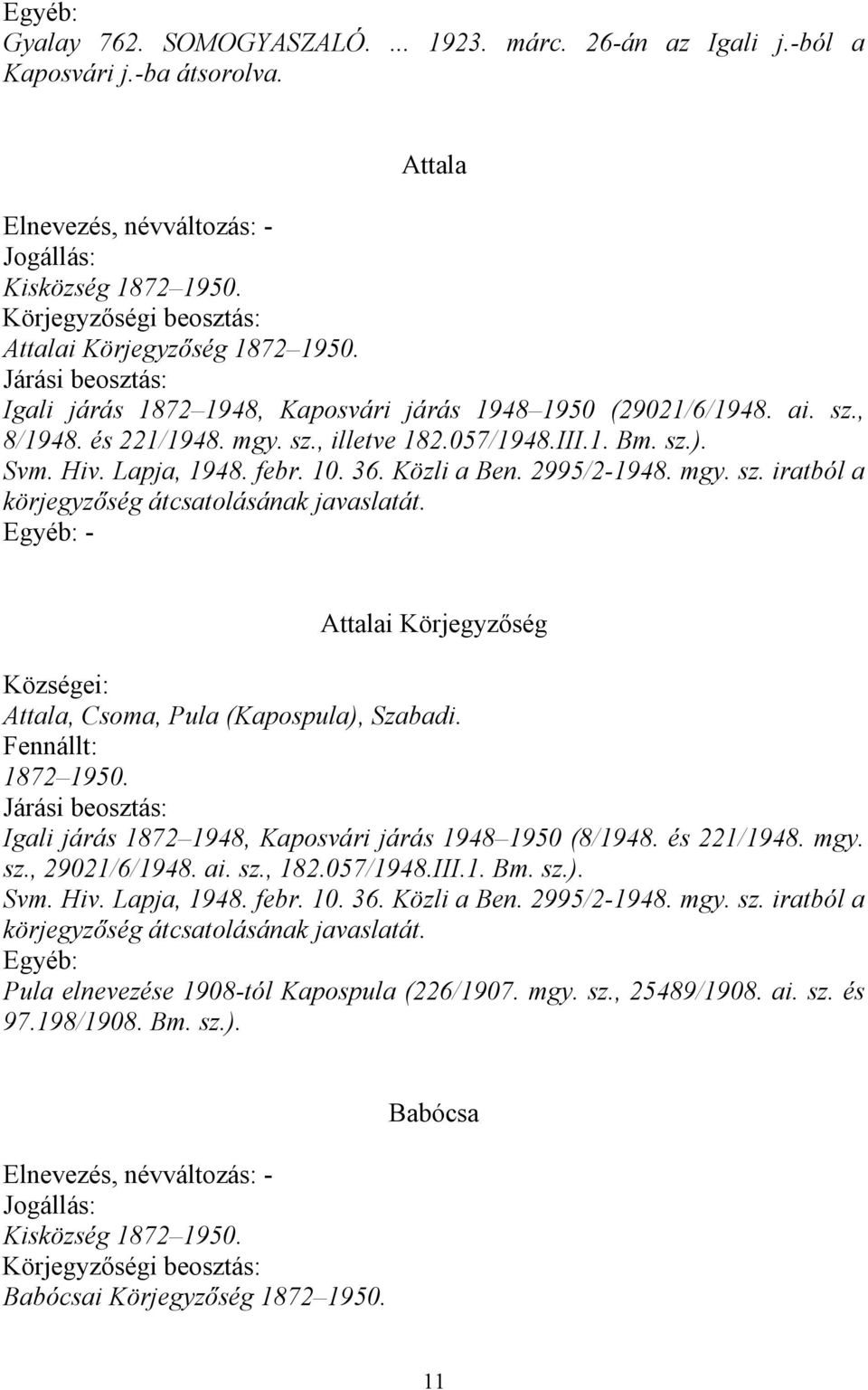 - Attalai Körjegyzőség Községei: Attala, Csoma, Pula (Kapospula), Szabadi. Fennállt: 1872 1950. Igali járás 1872 1948, Kaposvári járás 1948 1950 (8/1948. és 221/1948. mgy. sz., 29021/6/1948. ai. sz., 182.