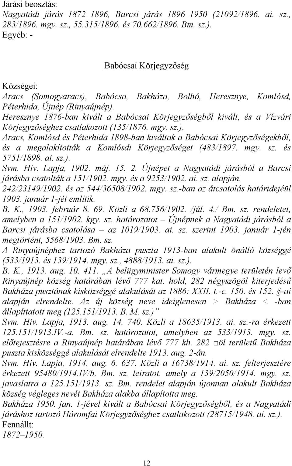 Heresznye 1876-ban kivált a Babócsai Körjegyzőségből kivált, és a Vízvári Körjegyzőséghez csatlakozott (135/1876. mgy. sz.).