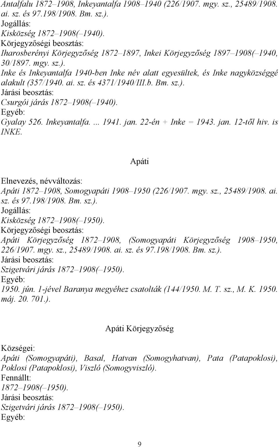 b. Bm. sz.). Csurgói járás 1872 1908( 1940). Gyalay 526. Inkeyantalfa.... 1941. jan. 22-én + Inke = 1943. jan. 12-től hiv. is INKE. Apáti Apáti 1872 1908, Somogyapáti 1908 1950 (226/1907. mgy. sz., 25489/1908.