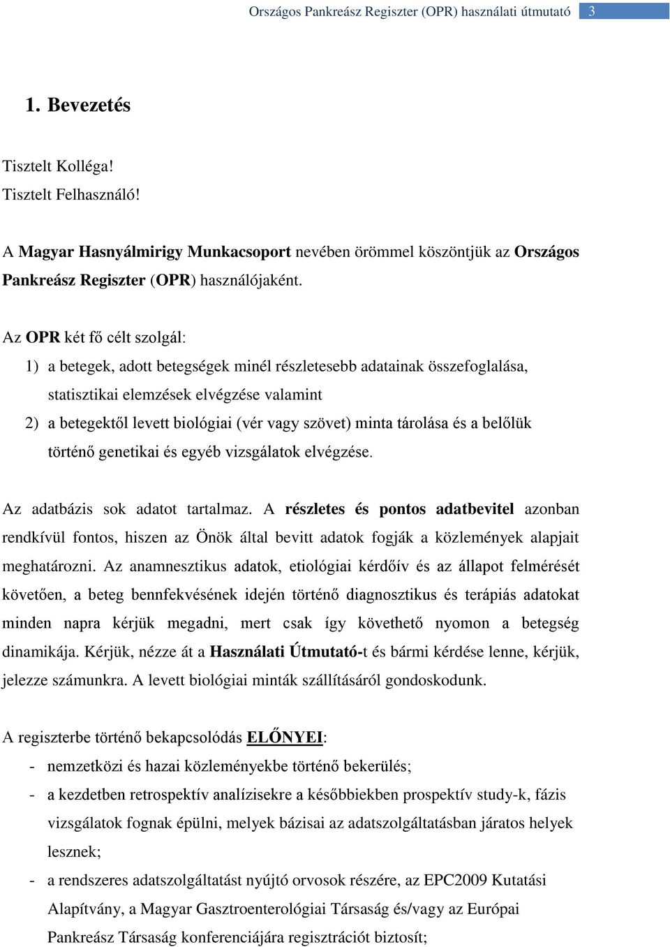 minta tárolása és a belőlük történő genetikai és egyéb vizsgálatok elvégzése. Az adatbázis sok adatot tartalmaz.