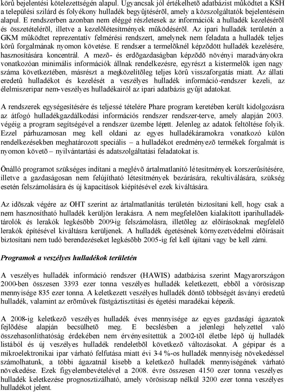 Az ipari hulladék területén a GKM mûködtet reprezentatív felmérési rendszert, amelynek nem feladata a hulladék teljes körû forgalmának nyomon követése.