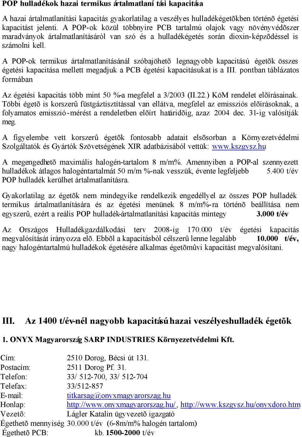 A POP-ok termikus ártalmatlanításánál szóbajöhetõ legnagyobb kapacitású égetõk összes égetési kapacitása mellett megadjuk a PCB égetési kapacitásukat is a III. pontban táblázatos formában.