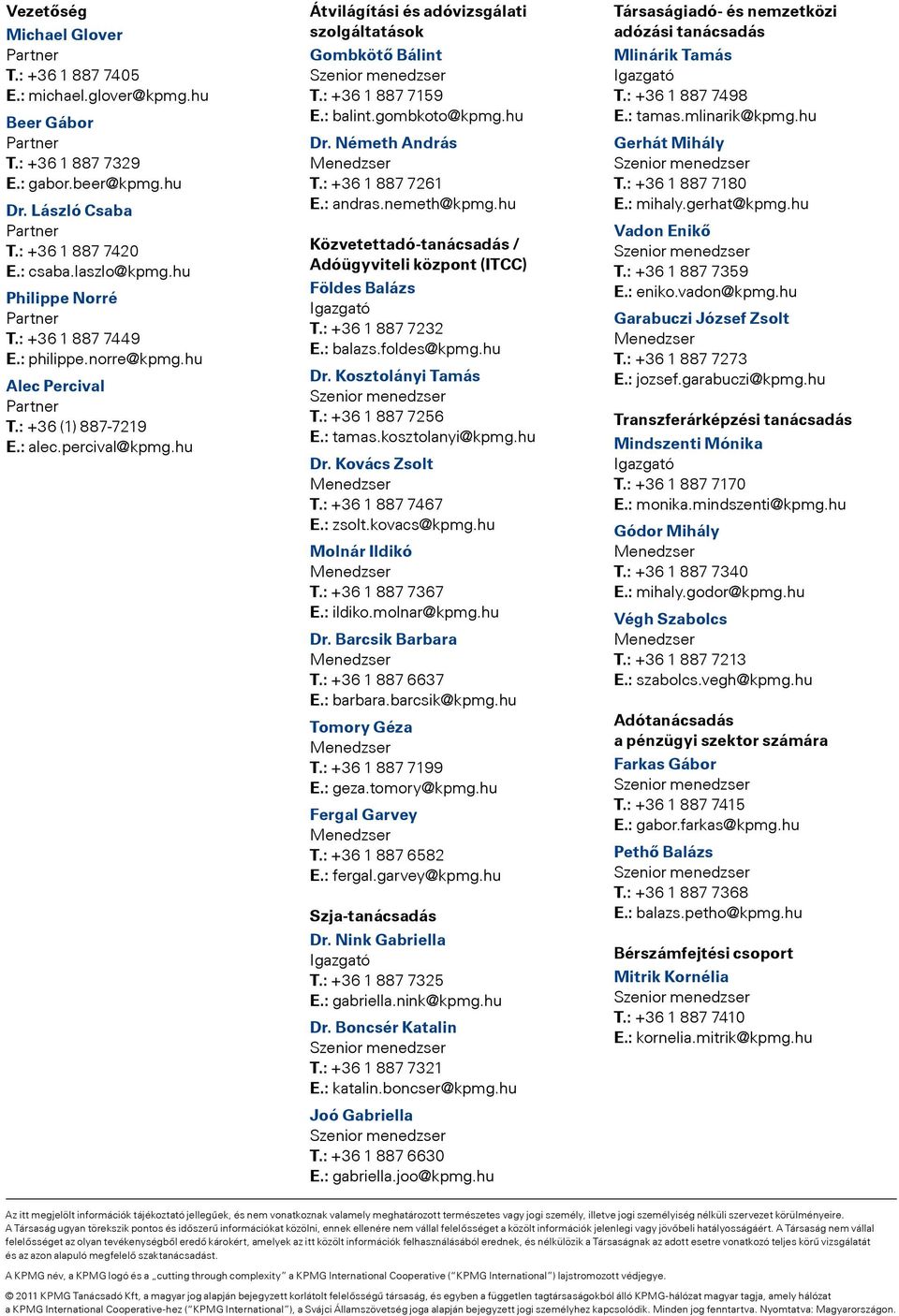 : +36 1 887 7159 E.: balint.gombkoto@kpmg.hu Dr. Németh András T.: +36 1 887 7261 E.: andras.nemeth@kpmg.hu Közvetettadó-tanácsadás / Adóügyviteli központ (ITCC) Földes Balázs Igazgató T.