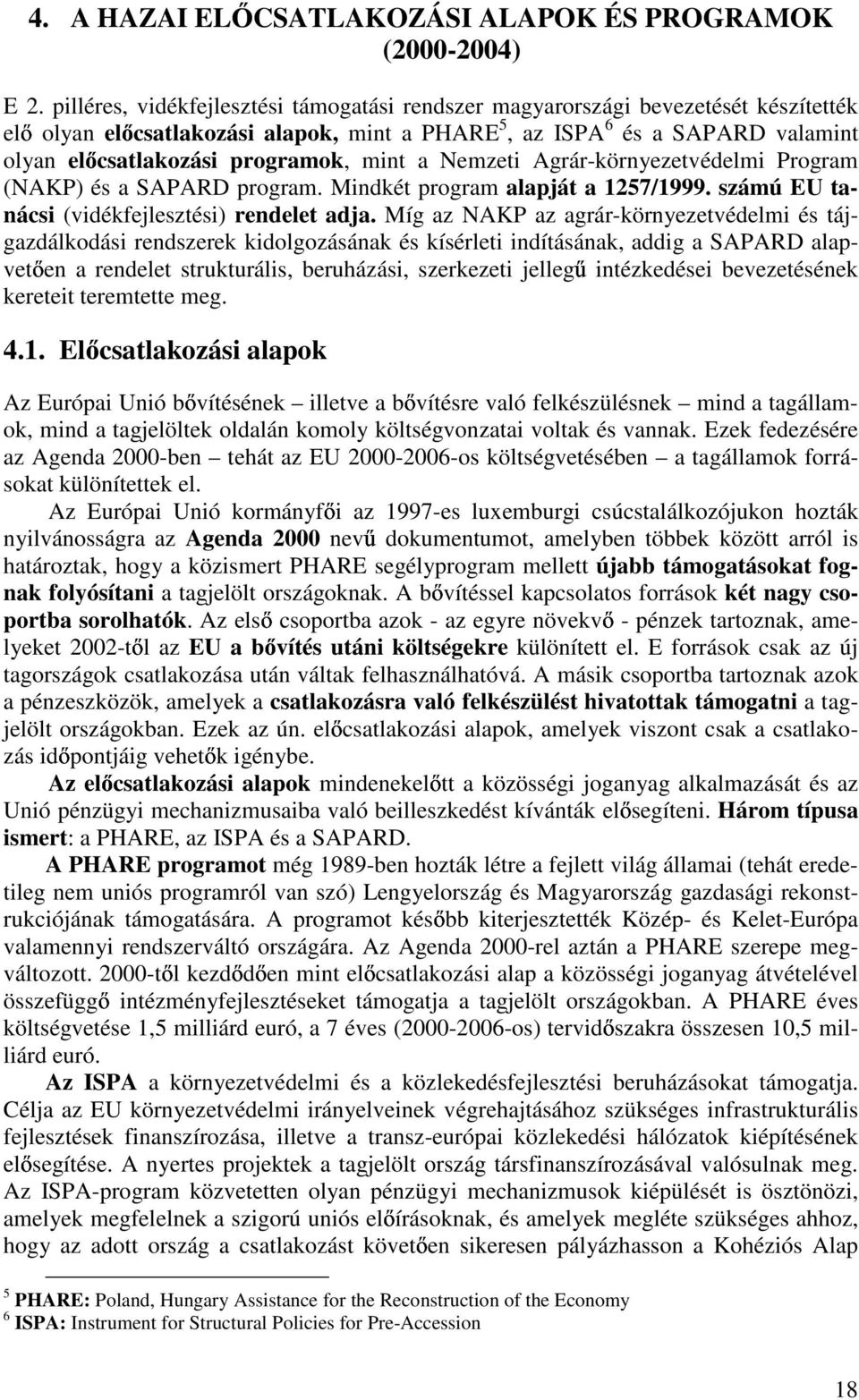 mint a Nemzeti Agrár-környezetvédelmi Program (NAKP) és a SAPARD program. Mindkét program alapját a 1257/1999. számú EU tanácsi (vidékfejlesztési) rendelet adja.