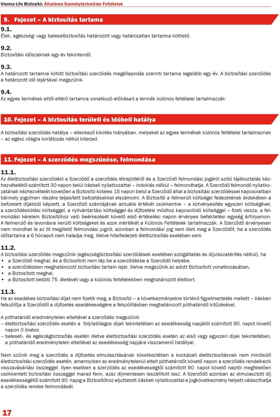 A biztosítási szerződés a határozott idő lejártával megszűnik. 9.4. Az egyes termékek ettől eltérő tartamra vonatkozó előírásait a termék különös feltételei tartalmazzák. 10.