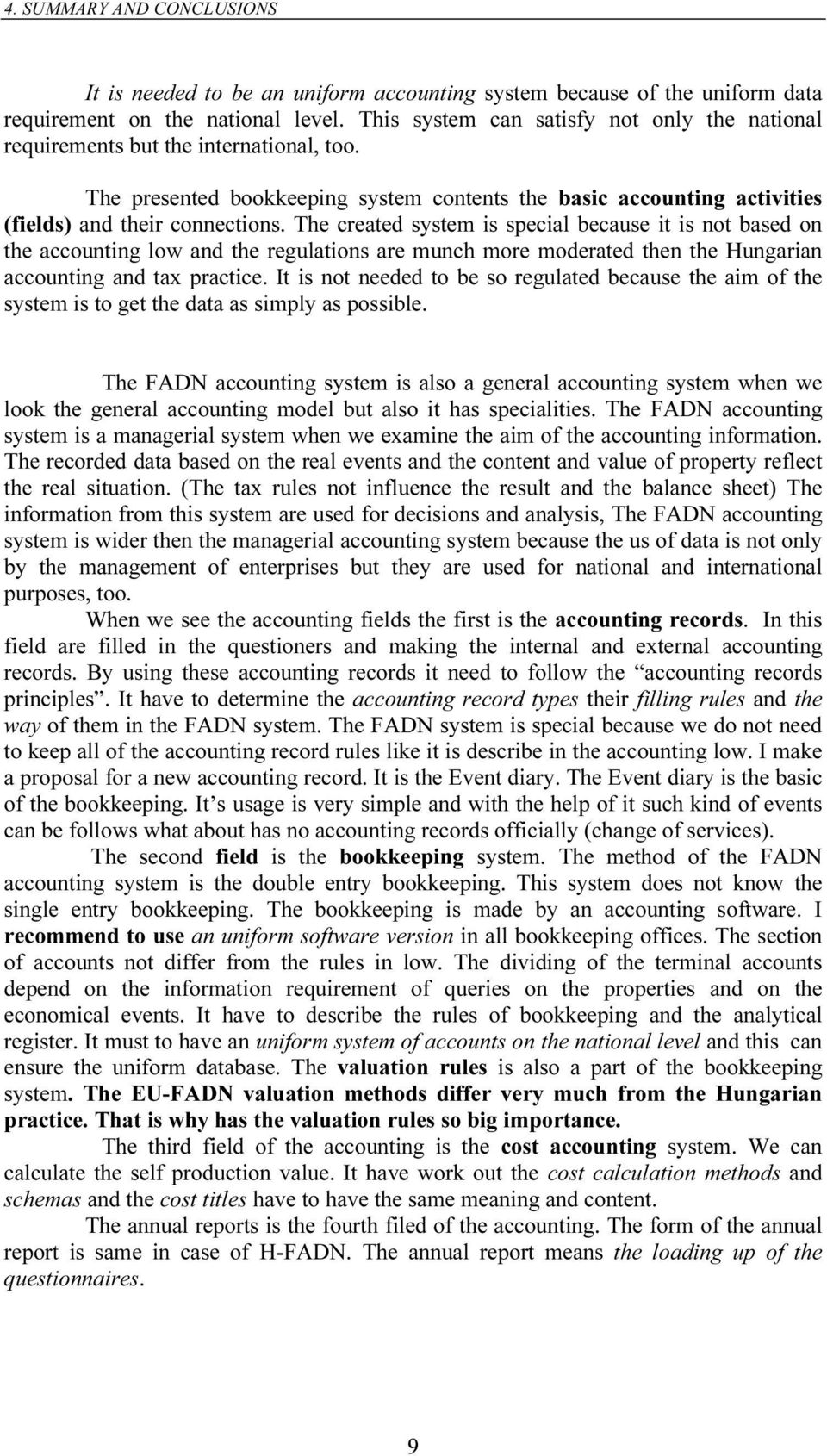 The created system is special because it is not based on the accounting low and the regulations are munch more moderated then the Hungarian accounting and tax practice.