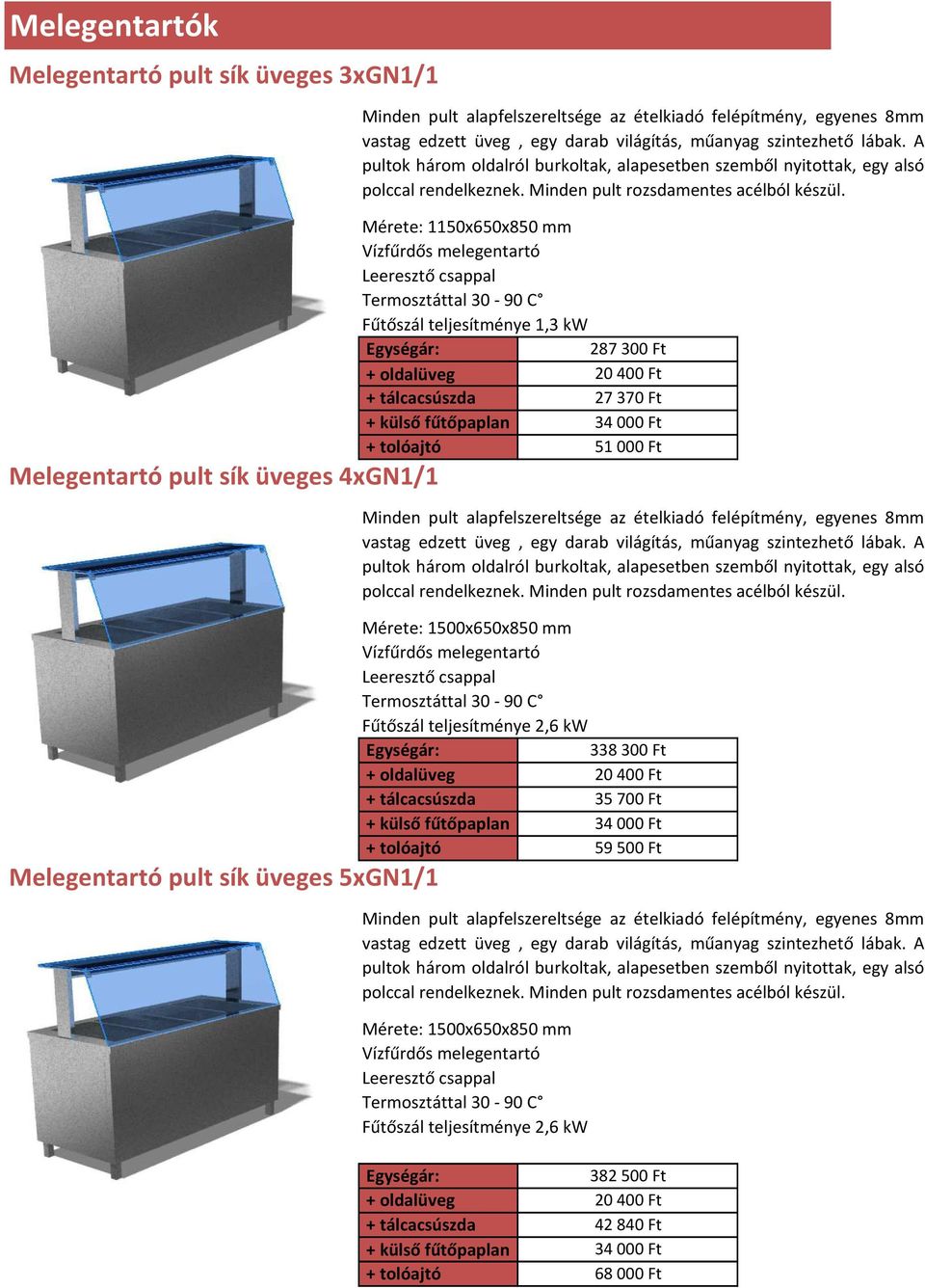 Mérete: 1150x650x850 mm Vízfűrdő melegentartó Leereztő cappal Termoztáttal 30-90 C Fűtőzál teljeítménye 1,3 kw Egyégár: 287300 Ft + oldalüveg 20400 Ft + tálcacúzda 27370 Ft + külő fűtőpaplan 34000 Ft