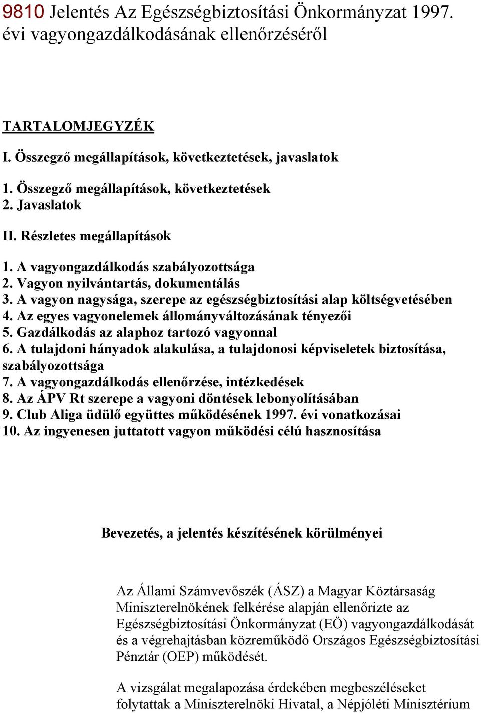 A vagyon nagysága, szerepe az egészségbiztosítási alap költségvetésében 4. Az egyes vagyonelemek állományváltozásának tényezői 5. Gazdálkodás az alaphoz tartozó vagyonnal 6.