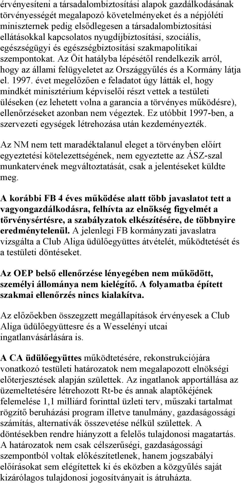 Az Öit hatályba lépésétől rendelkezik arról, hogy az állami felügyeletet az Országgyűlés és a Kormány látja el. 1997.