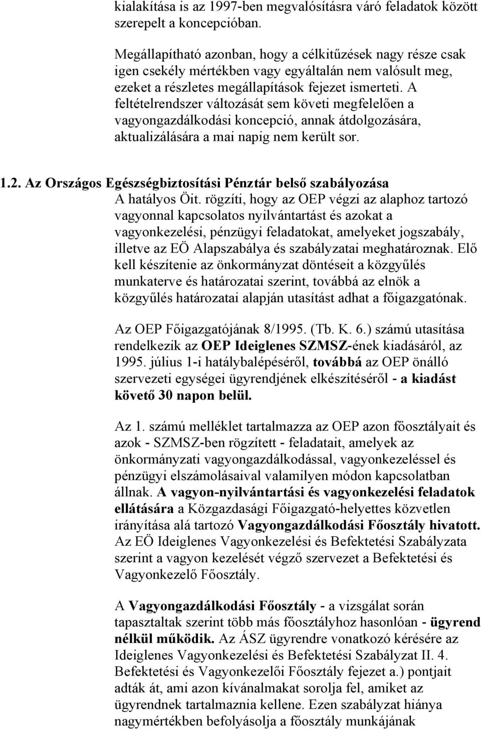 A feltételrendszer változását sem követi megfelelően a vagyongazdálkodási koncepció, annak átdolgozására, aktualizálására a mai napig nem került sor. 1.2.