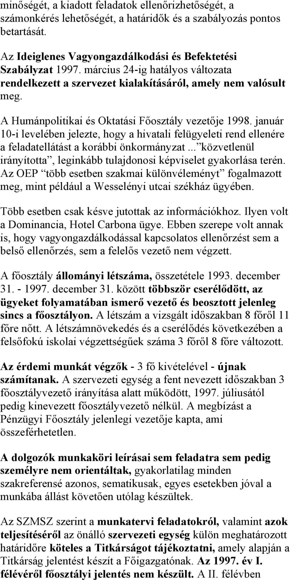 január 10-i levelében jelezte, hogy a hivatali felügyeleti rend ellenére a feladatellátást a korábbi önkormányzat... közvetlenül irányította, leginkább tulajdonosi képviselet gyakorlása terén.