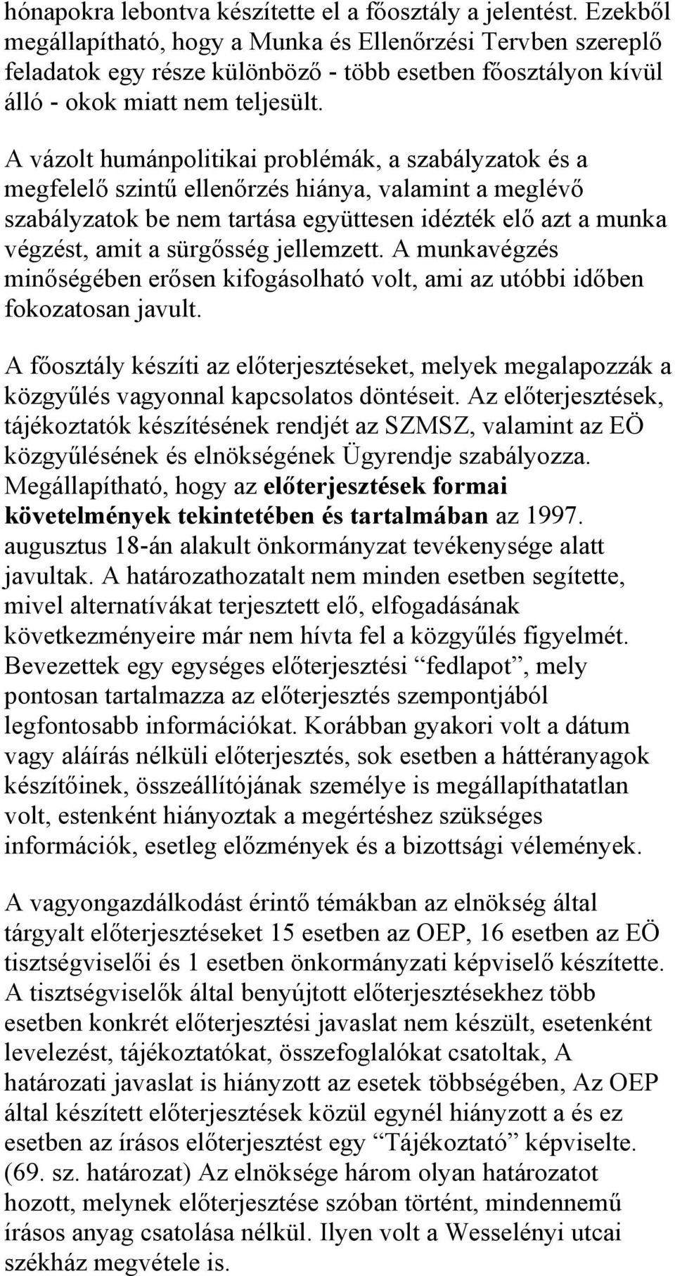 A vázolt humánpolitikai problémák, a szabályzatok és a megfelelő szintű ellenőrzés hiánya, valamint a meglévő szabályzatok be nem tartása együttesen idézték elő azt a munka végzést, amit a sürgősség