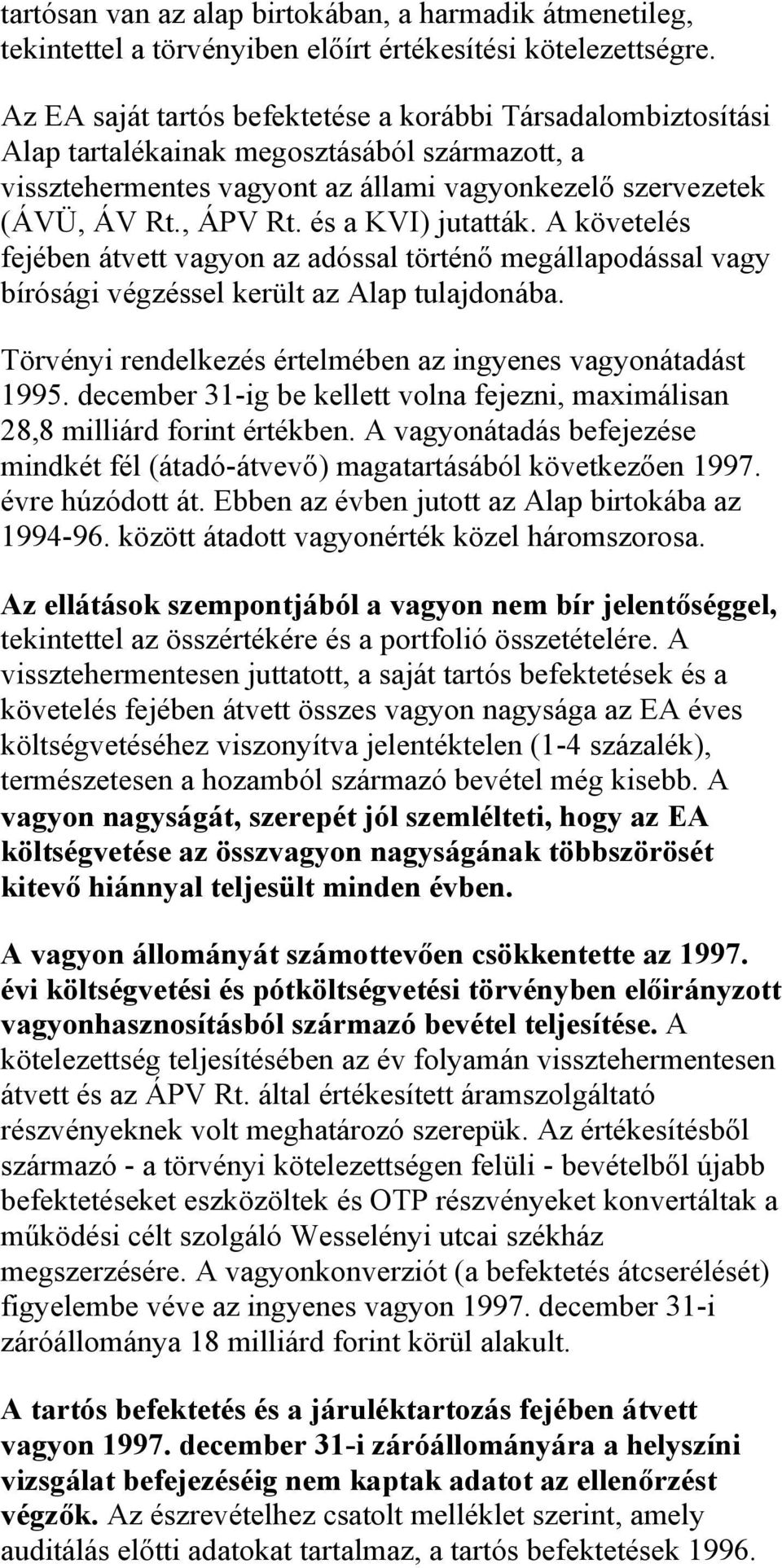 és a KVI) jutatták. A követelés fejében átvett vagyon az adóssal történő megállapodással vagy bírósági végzéssel került az Alap tulajdonába.