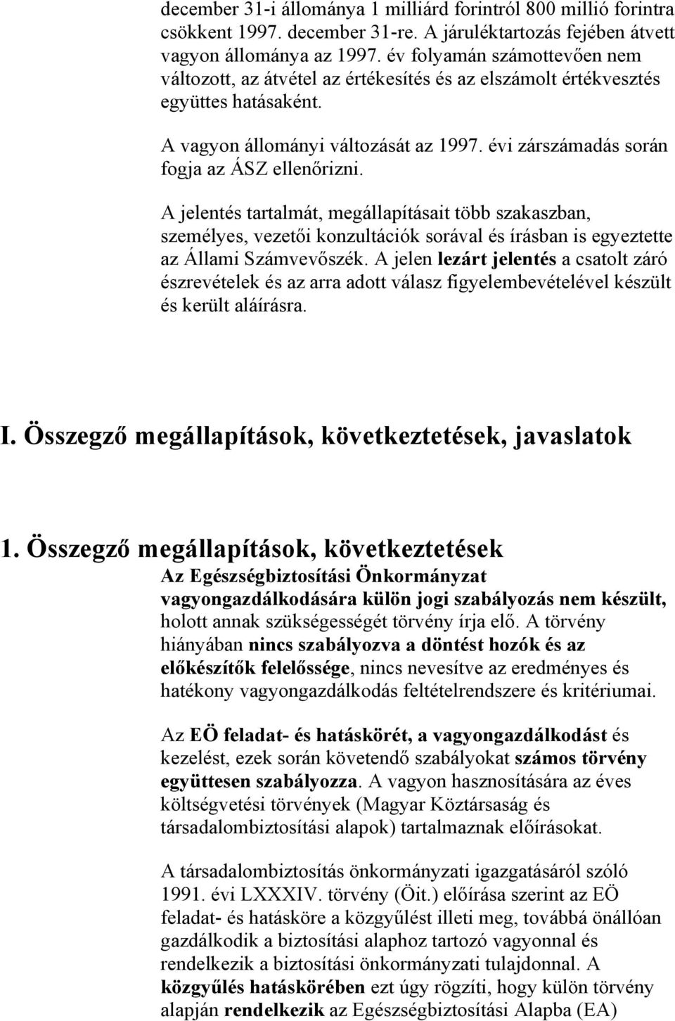 évi zárszámadás során fogja az ÁSZ ellenőrizni. A jelentés tartalmát, megállapításait több szakaszban, személyes, vezetői konzultációk sorával és írásban is egyeztette az Állami Számvevőszék.