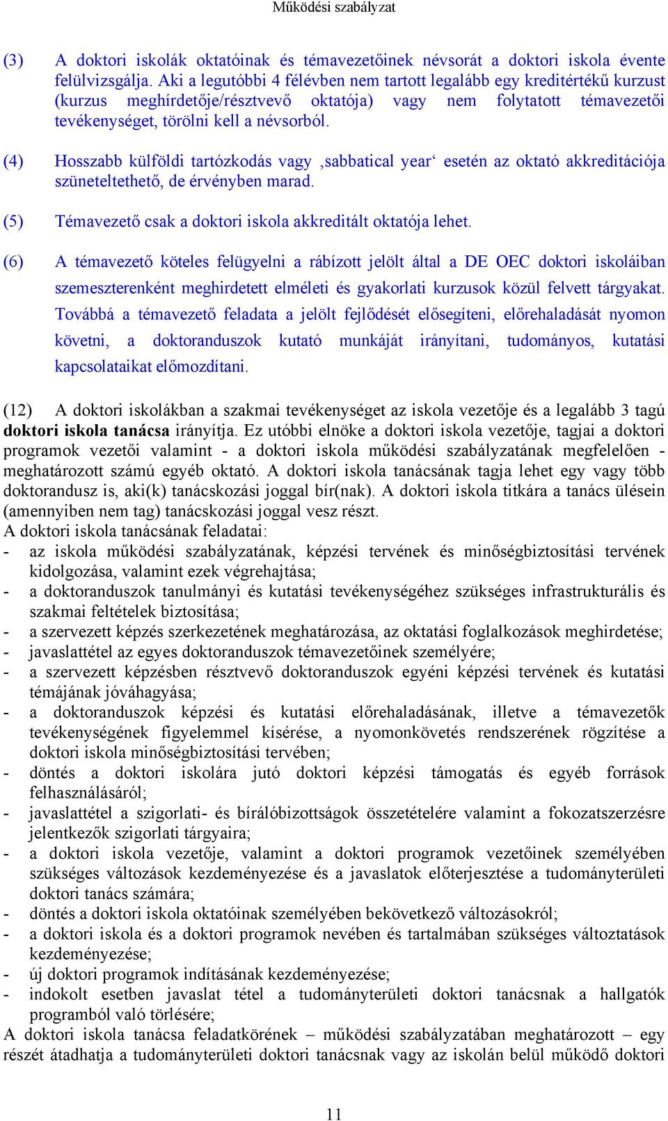 (4) Hosszabb külföldi tartózkodás vagy sabbatical year esetén az oktató akkreditációja szüneteltethető, de érvényben marad. (5) Témavezető csak a doktori iskola akkreditált oktatója lehet.