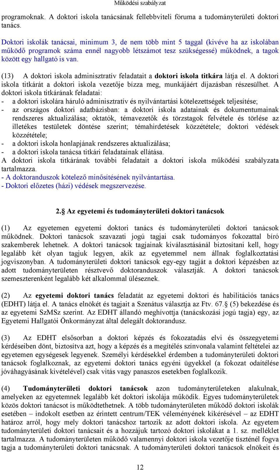 (13) A doktori iskola adminisztratív feladatait a doktori iskola titkára látja el. A doktori iskola titkárát a doktori iskola vezetője bízza meg, munkájáért díjazásban részesülhet.