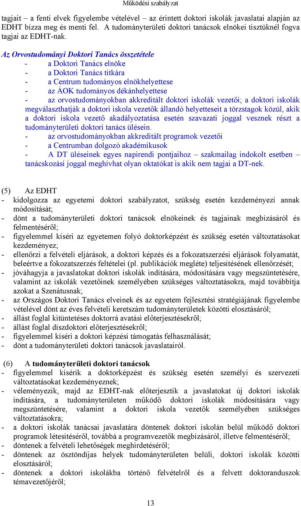 Az Orvostudományi Doktori Tanács összetétele - a Doktori Tanács elnöke - a Doktori Tanács titkára - a Centrum tudományos elnökhelyettese - az ÁOK tudományos dékánhelyettese - az orvostudományokban