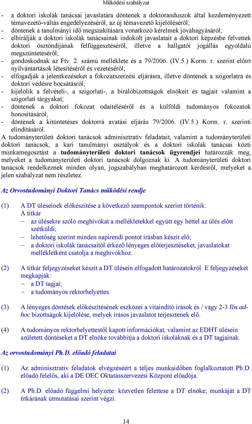 hallgatói jogállás egyoldalú megszüntetéséről; - gondoskodnak az Ftv. 2. számú melléklete és a 79/2006. (IV.5.) Korm. r.