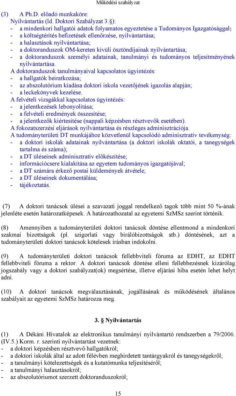 OM-kereten kívüli ösztöndíjainak nyilvántartása; - a doktoranduszok személyi adatainak, tanulmányi és tudományos teljesítményének nyilvántartása.