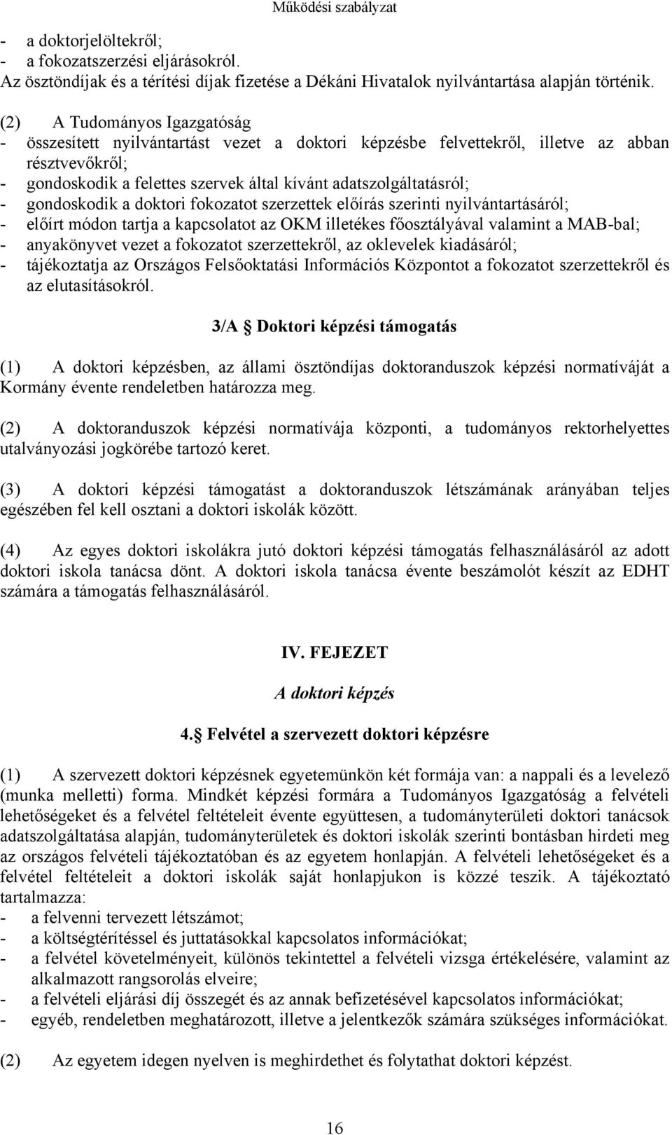 gondoskodik a doktori fokozatot szerzettek előírás szerinti nyilvántartásáról; - előírt módon tartja a kapcsolatot az OKM illetékes főosztályával valamint a MAB-bal; - anyakönyvet vezet a fokozatot