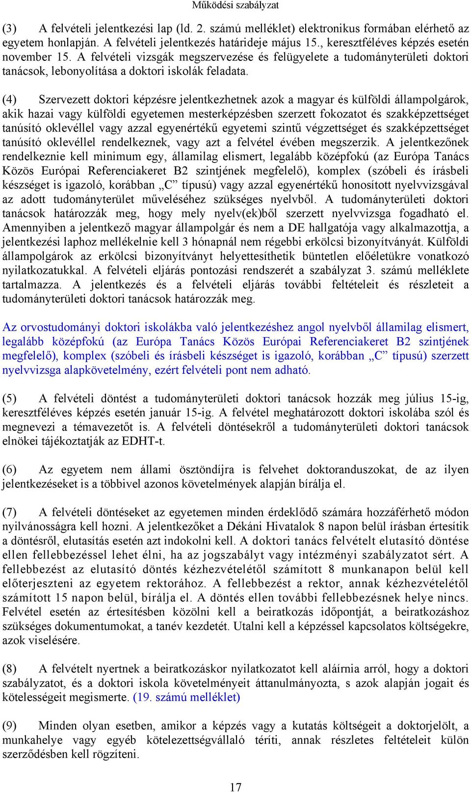 (4) Szervezett doktori képzésre jelentkezhetnek azok a magyar és külföldi állampolgárok, akik hazai vagy külföldi egyetemen mesterképzésben szerzett fokozatot és szakképzettséget tanúsító oklevéllel