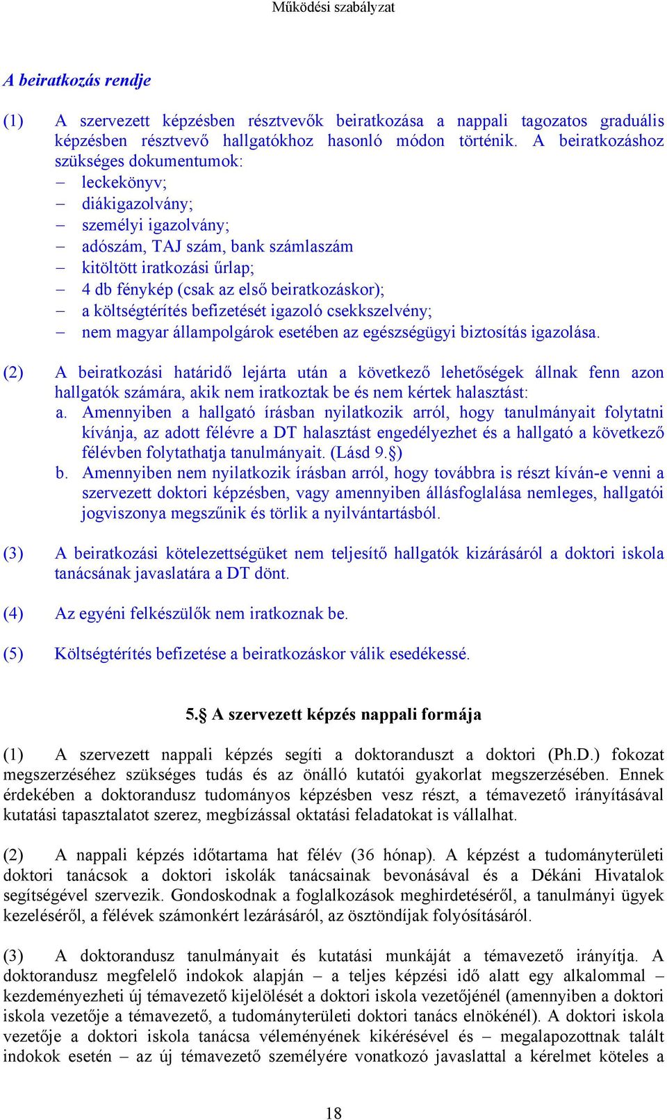 költségtérítés befizetését igazoló csekkszelvény; nem magyar állampolgárok esetében az egészségügyi biztosítás igazolása.