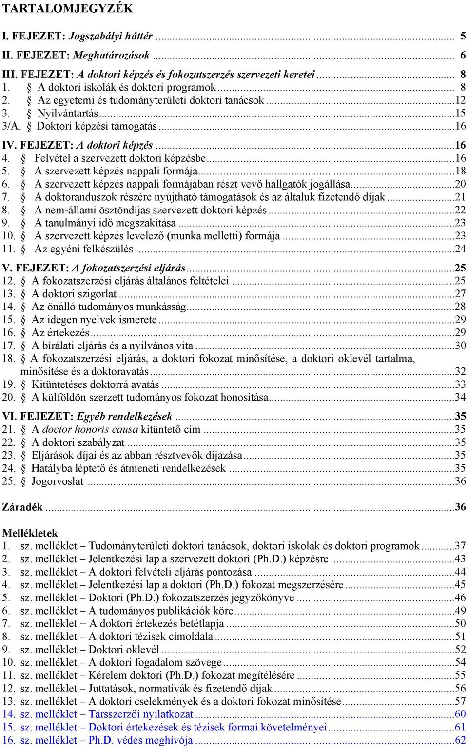 ..16 5. A szervezett képzés nappali formája...18 6. A szervezett képzés nappali formájában részt vevő hallgatók jogállása...20 7.