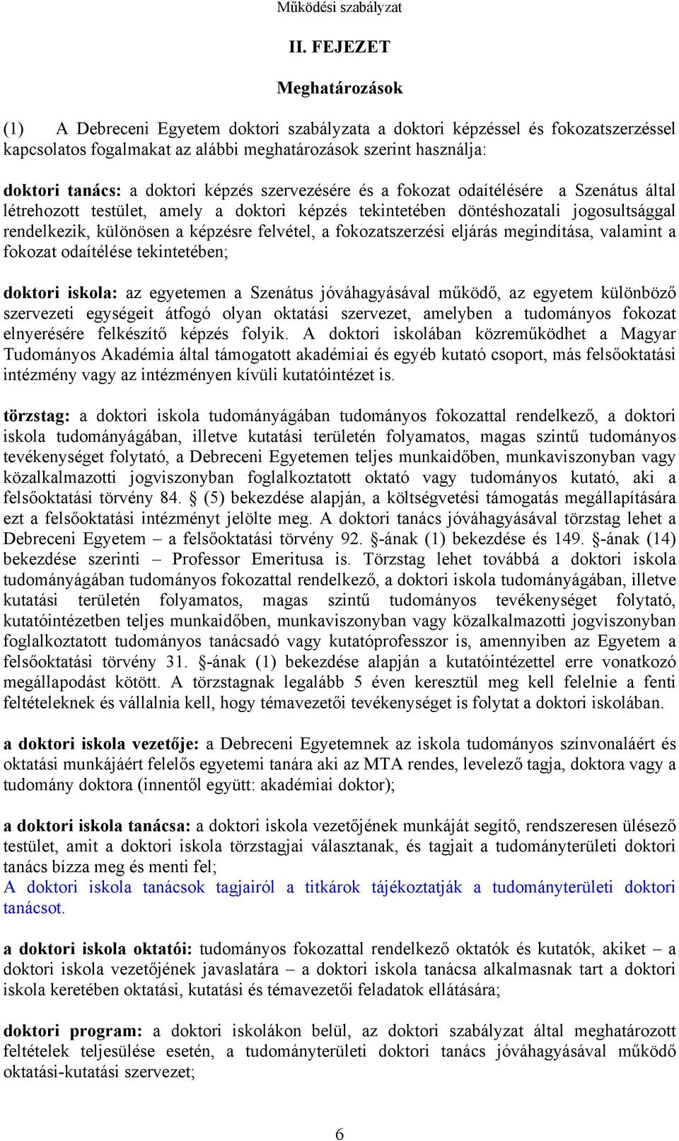 doktori képzés szervezésére és a fokozat odaítélésére a Szenátus által létrehozott testület, amely a doktori képzés tekintetében döntéshozatali jogosultsággal rendelkezik, különösen a képzésre