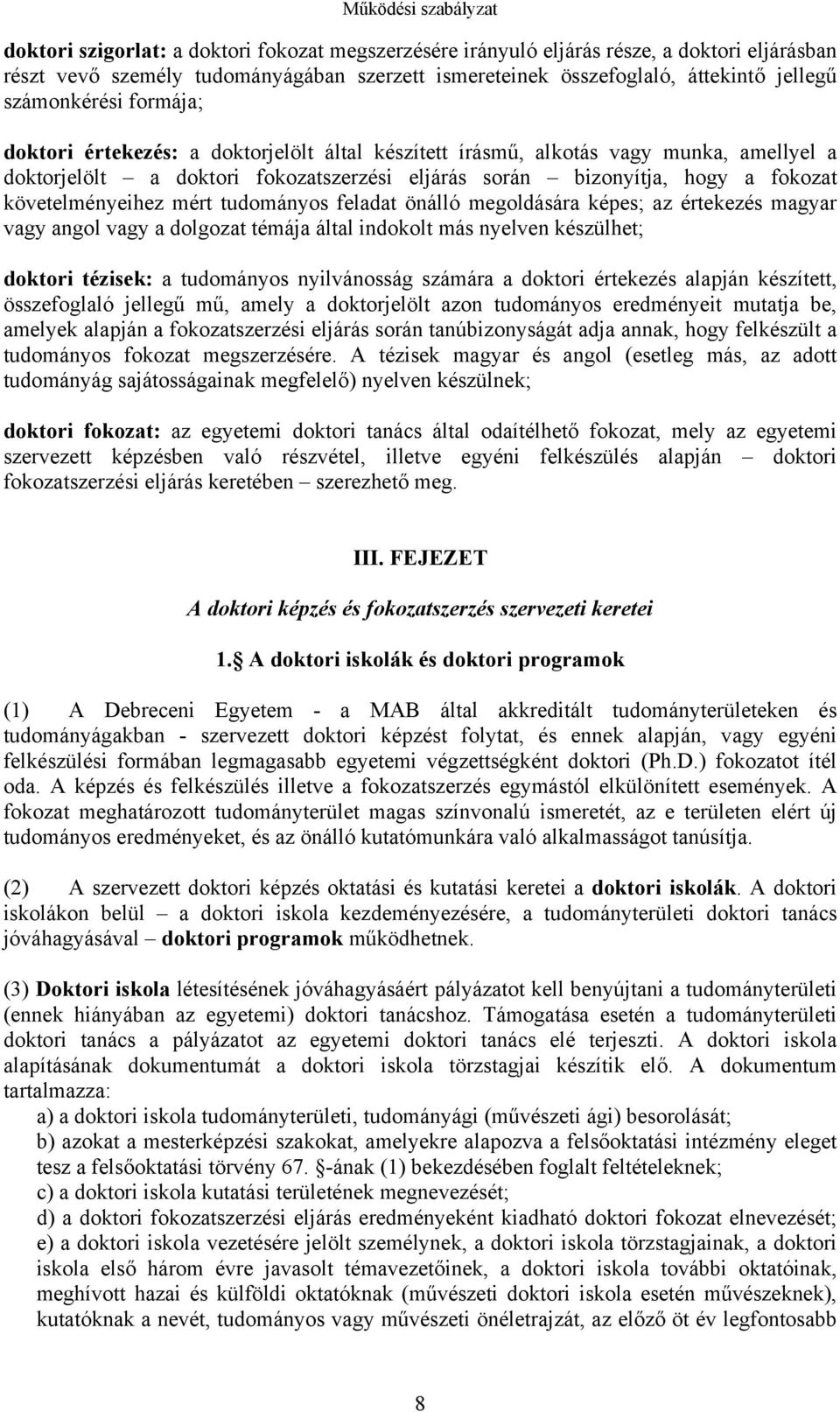 követelményeihez mért tudományos feladat önálló megoldására képes; az értekezés magyar vagy angol vagy a dolgozat témája által indokolt más nyelven készülhet; doktori tézisek: a tudományos