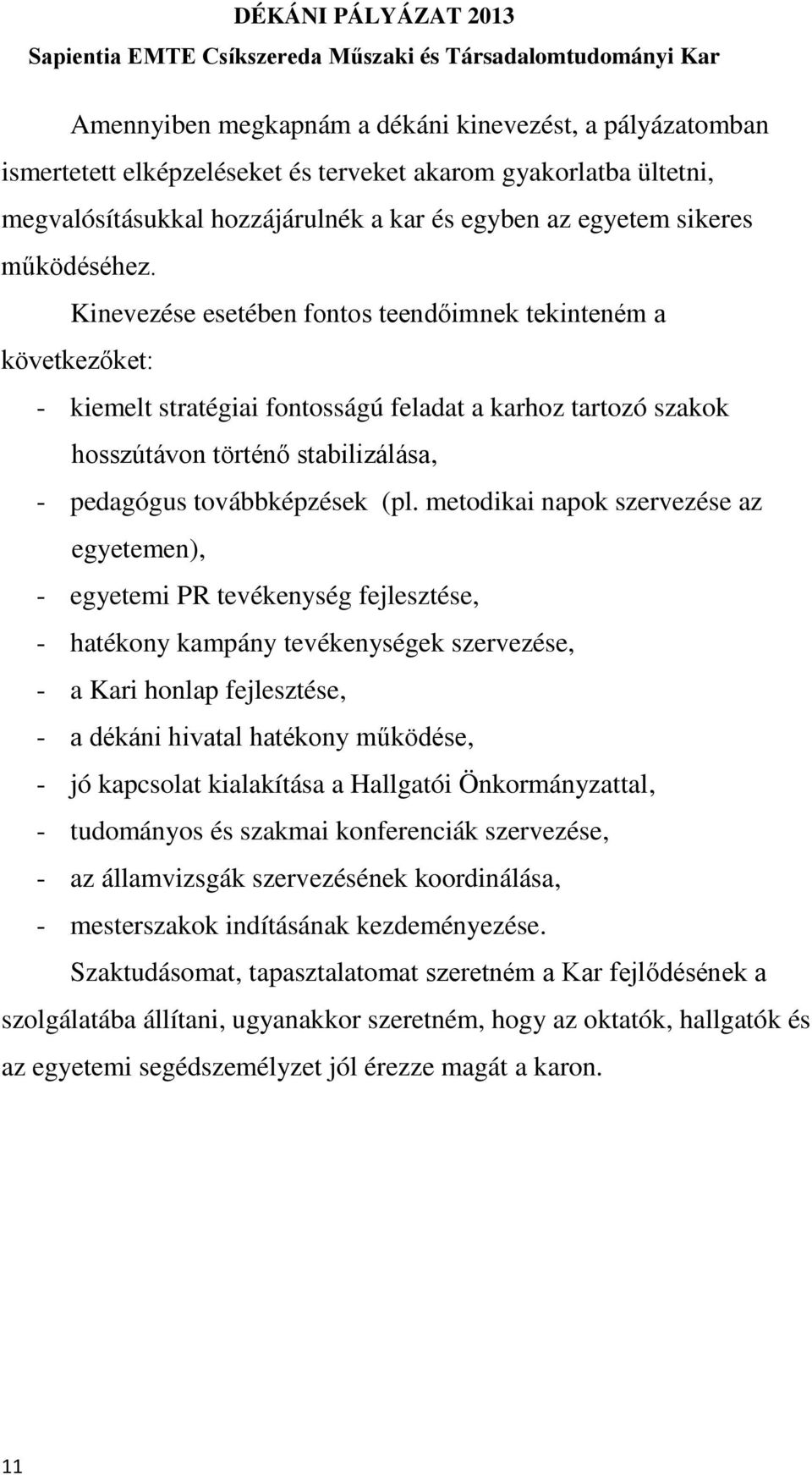 Kinevezése esetében fontos teendőimnek tekinteném a következőket: - kiemelt stratégiai fontosságú feladat a karhoz tartozó szakok hosszútávon történő stabilizálása, - pedagógus továbbképzések (pl.