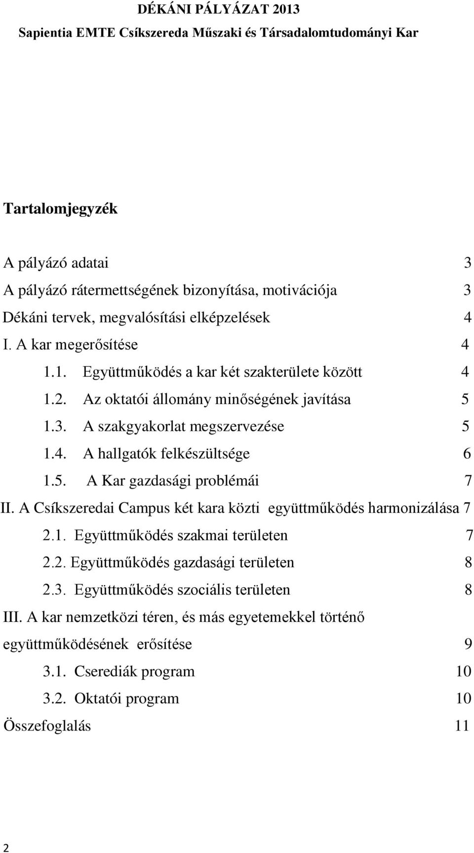 A Csíkszeredai Campus két kara közti együttműködés harmonizálása 7 2.1. Együttműködés szakmai területen 7 2.2. Együttműködés gazdasági területen 8 2.3.