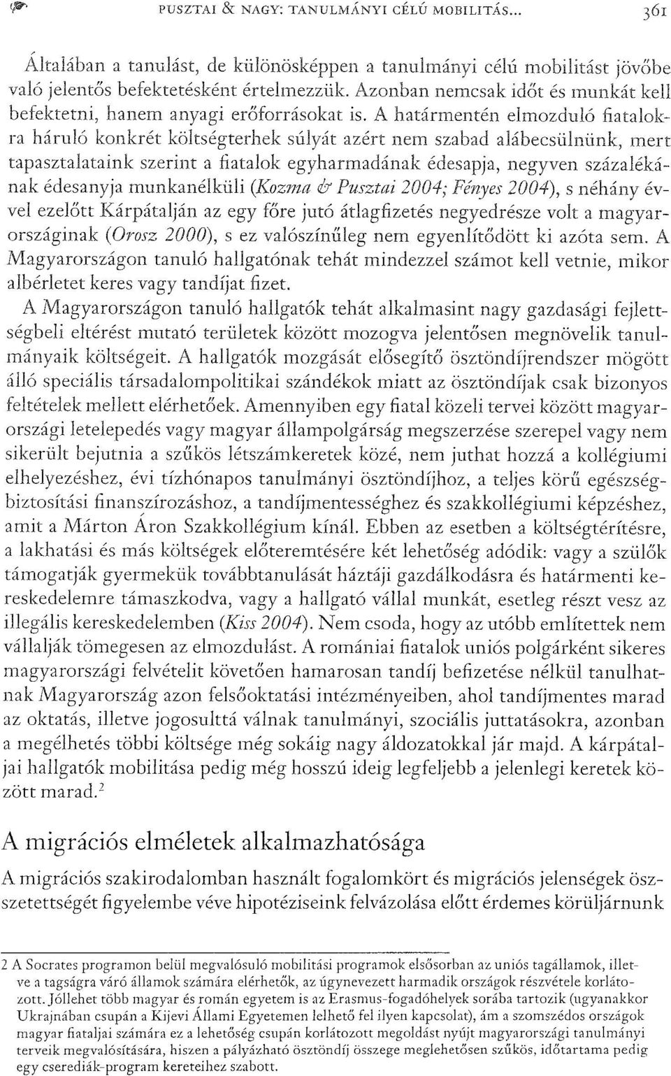 Ahatármentén elmozduló fiatalokra háruló konkrét költségterhek azért nem szabad alábecsülnünk, mert tapasztalataink szerint a fiatalok egyharmadának édesapja, negyven százalékának édesanyja