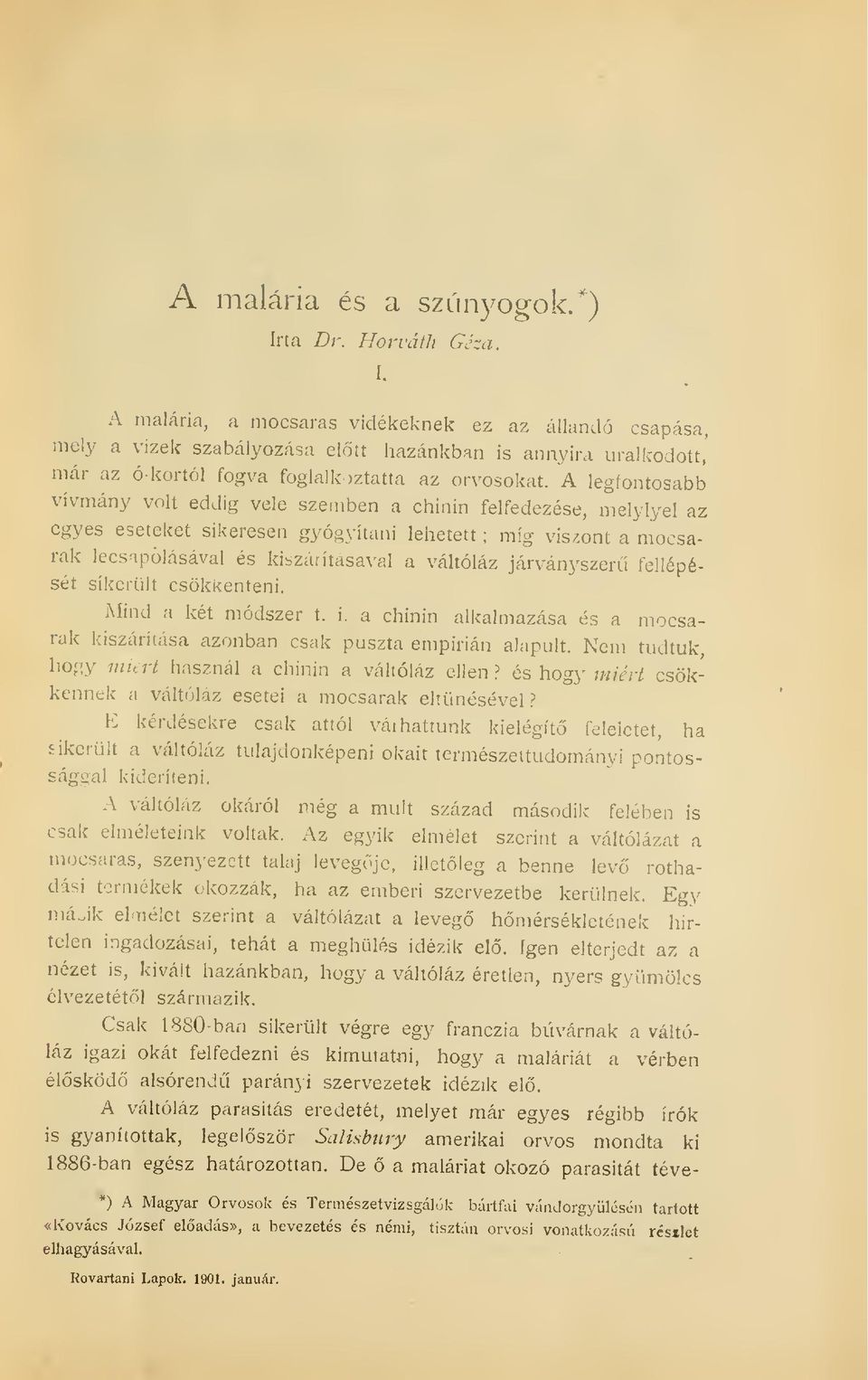 A legfontosabb vívmány volt eddig vele szemben a chinin felfedezése, melylyel az egyes eseteket sikeresen gyógyítani lehetett ; míg viszont a mocsarak lecsapolásával és kiszárításával a váltóláz