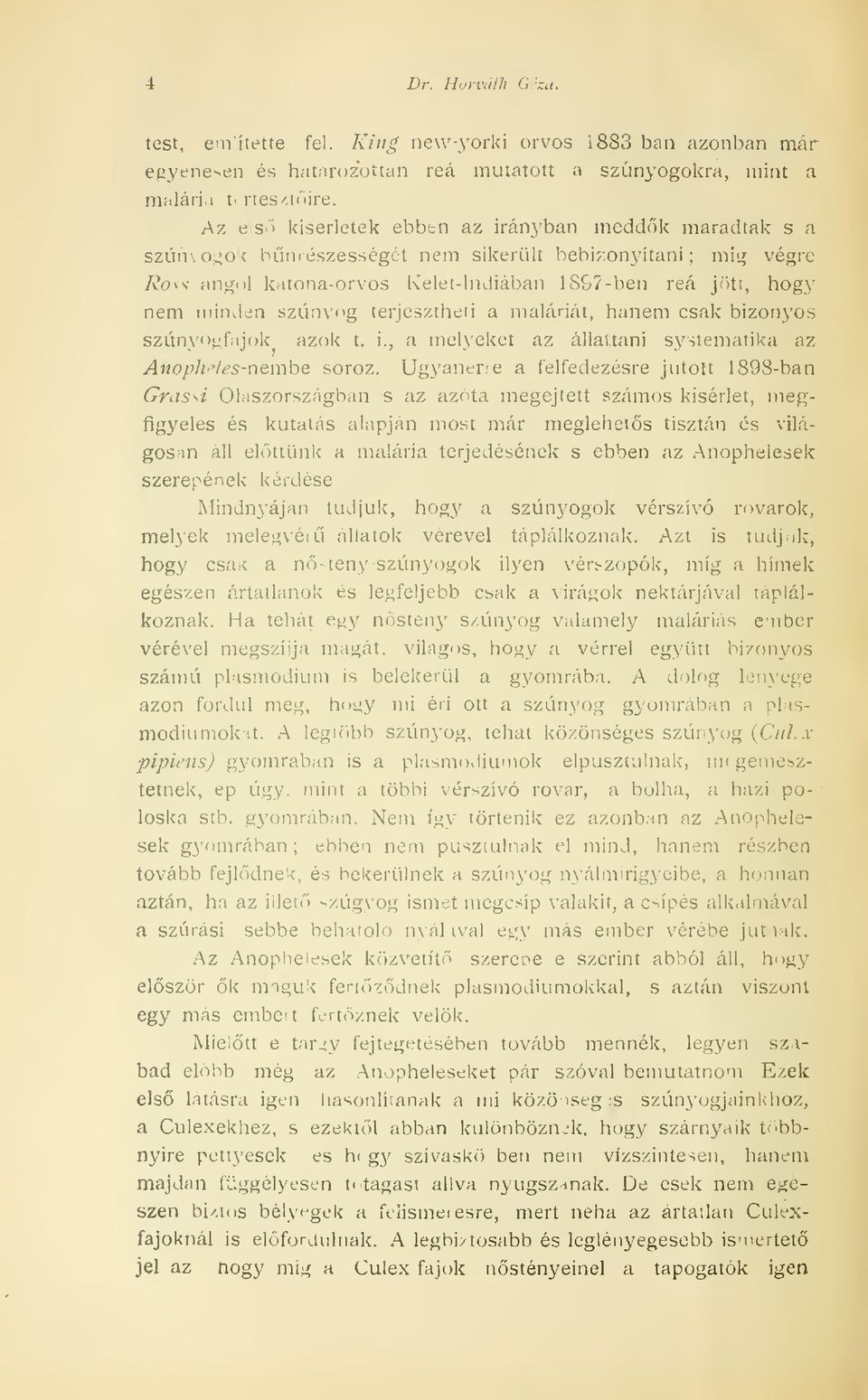 szúnyog terjesztheti a maláriát, hanem csak bizonyos szúnyogfajok azok t. i., a melyeket az állattani systematika az Anophr/es-nembe soroz.