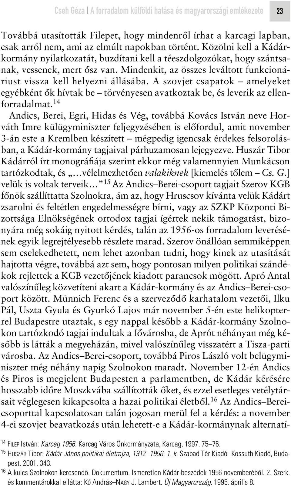 A szovjet csapatok amelyeket egyébként ôk hívtak be törvényesen avatkoztak be, és leverik az ellenforradalmat.