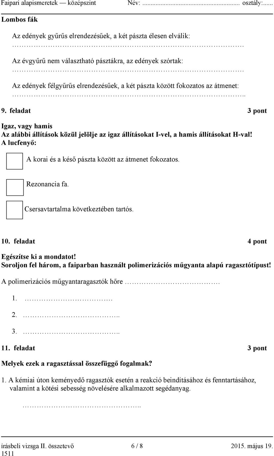 feladat 3 pont Igaz, vagy hamis Az alábbi állítások közül jelölje az igaz állításokat I-vel, a hamis állításokat H-val! A lucfenyő: A korai és a késő pászta között az átmenet fokozatos. Rezonancia fa.