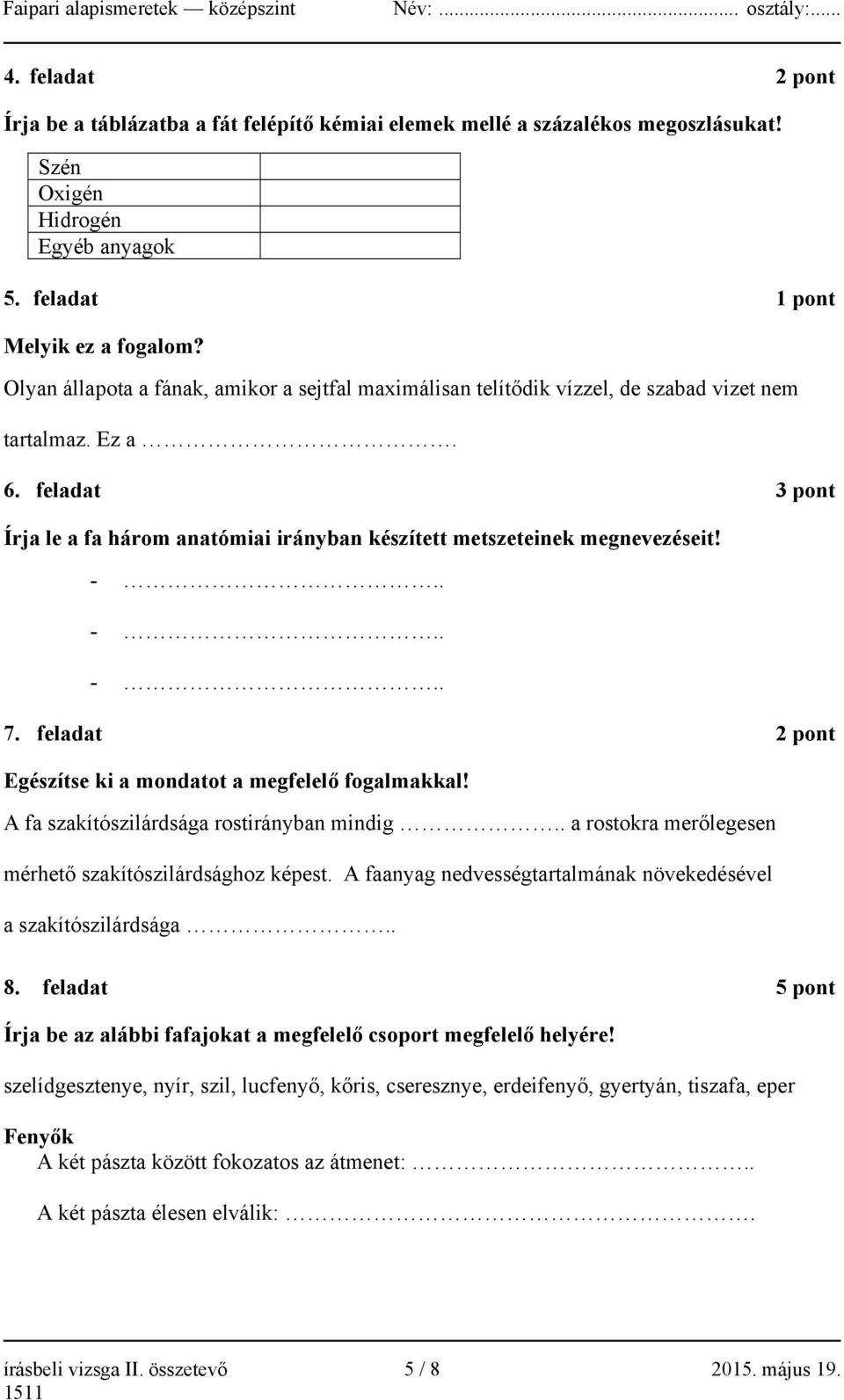 feladat 3 pont Írja le a fa három anatómiai irányban készített metszeteinek megnevezéseit! -.. -.. -.. 7. feladat 2 pont Egészítse ki a mondatot a megfelelő fogalmakkal!