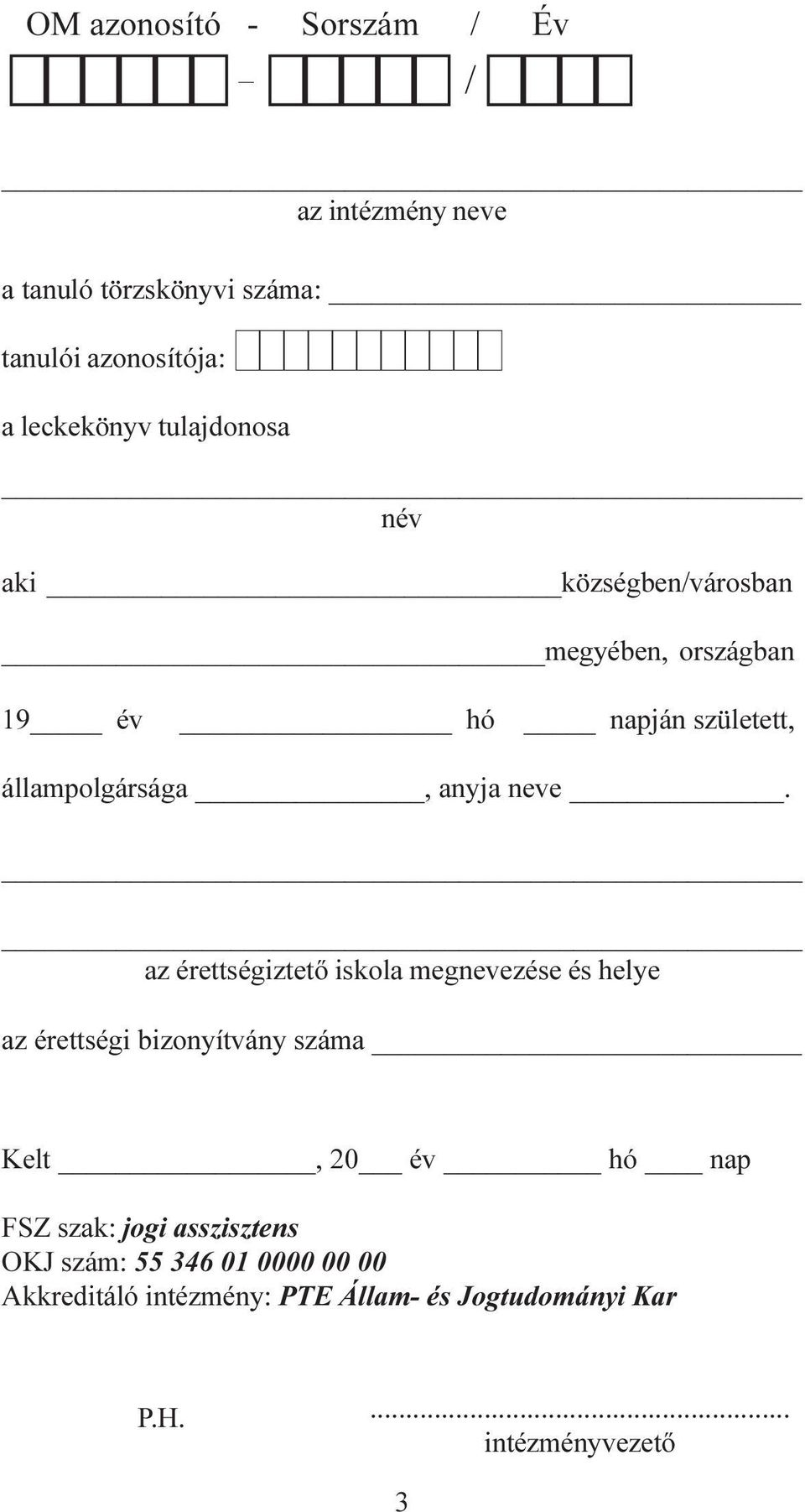 neve. az érettségiztetõ iskola megnevezése és helye az érettségi bizonyítvány száma Kelt, 0 év hó nap FSZ