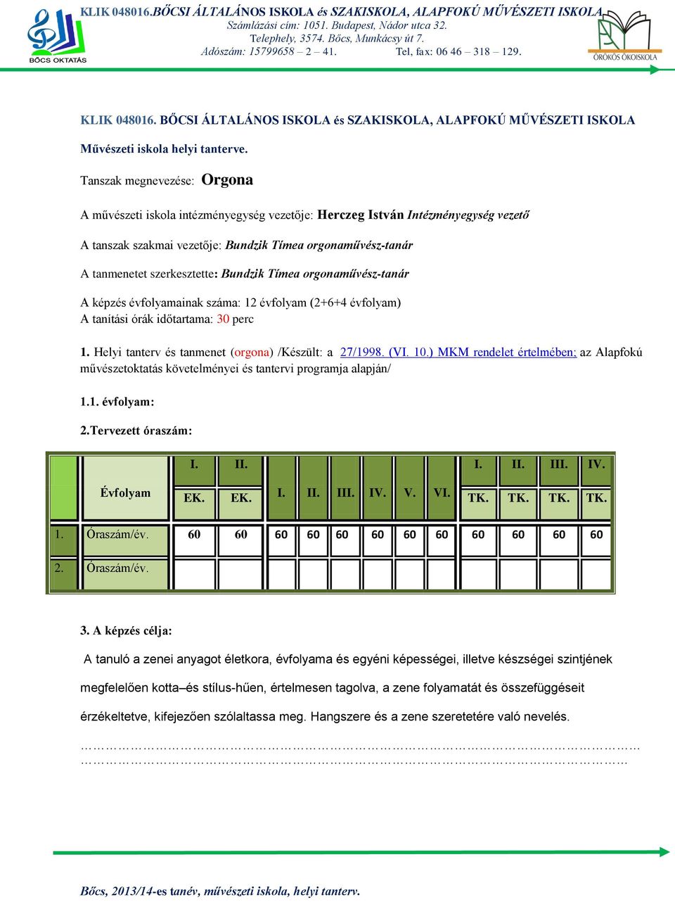 Bundzik Tímea orgonaművész-tanár A képzés évfolyamainak száma: 12 évfolyam (2+6+4 évfolyam) A tanítási órák időtartama: 30 perc 1. Helyi tanterv és tanmenet (orgona) /Készült: a 27/1998. (VI. 10.