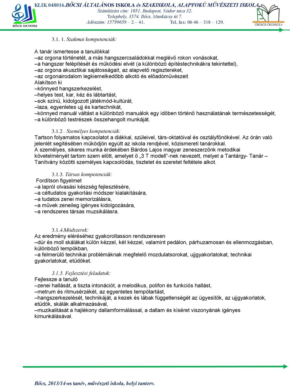 tekintettel), az orgona akusztikai sajátosságait, az alapvető regisztereket, az orgonairodalom legkiemelkedőbb alkotó és előadóművészeit Alakítson ki könnyed hangszerkezelést, helyes test, kar, kéz